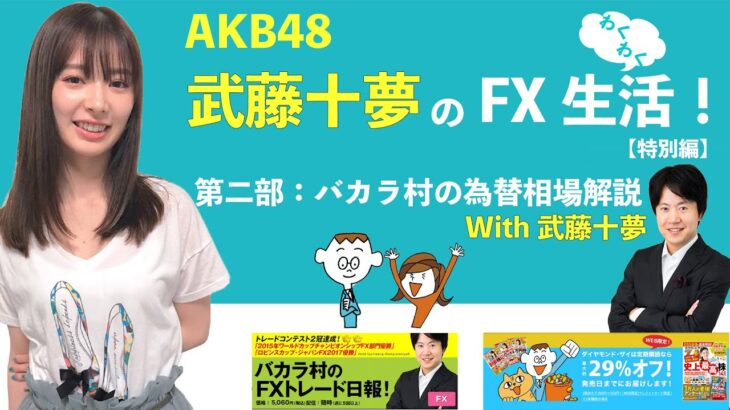 「AKB48 武藤十夢のわくわくFX生活！【特別編】（第１回）」第２部：バカラ村の為替相場解説 With武藤十夢
