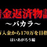 【借金返済物語⑨】バカラで1万入金から170万を返済する！はいあがろう編